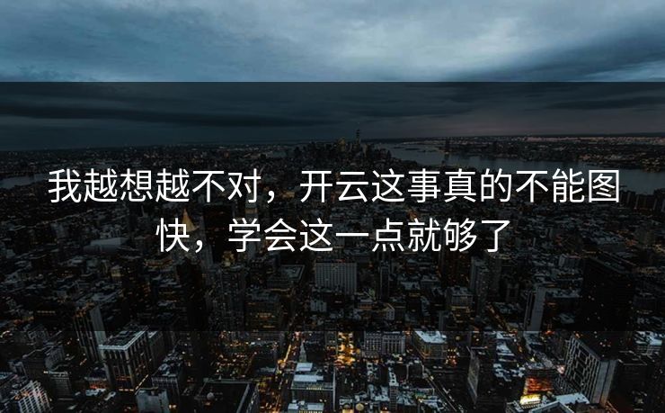我越想越不对，开云这事真的不能图快，学会这一点就够了