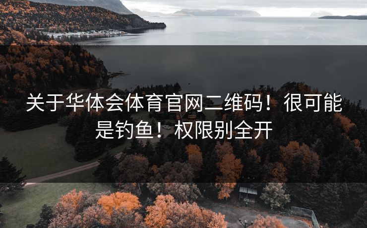 关于华体会体育官网二维码！很可能是钓鱼！权限别全开