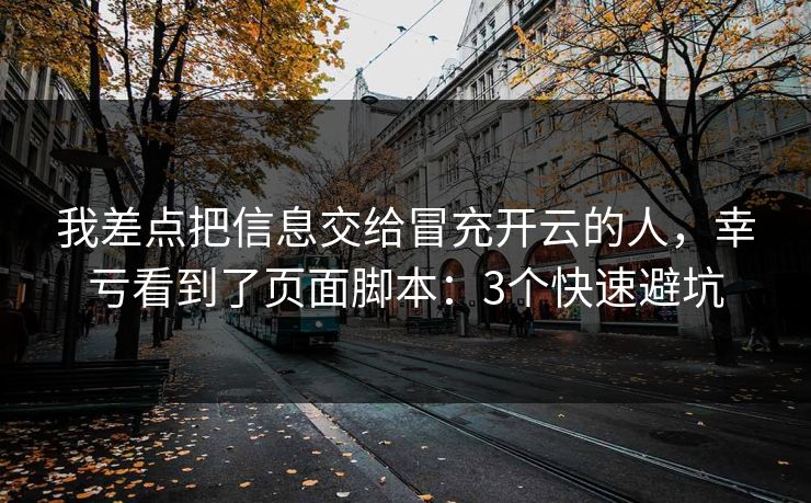 我差点把信息交给冒充开云的人，幸亏看到了页面脚本：3个快速避坑